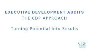 EXECUTIVE DEVELOPMENT AUDITS THE CDP APPROACH Turning Potential