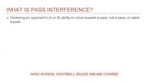 WHAT IS PASS INTERFERENCE Hindering an opponents A