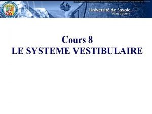 Cours 8 LE SYSTEME VESTIBULAIRE INTRODUCTION Le systme
