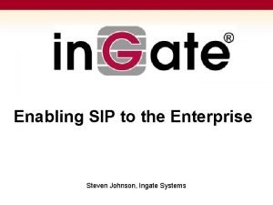 Enabling SIP to the Enterprise Steven Johnson Ingate