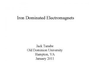 Iron Dominated Electromagnets Jack Tanabe Old Dominion University