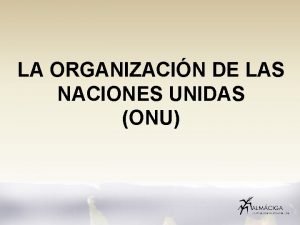 LA ORGANIZACIN DE LAS NACIONES UNIDAS ONU Qu