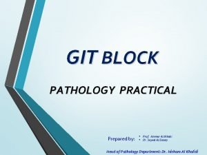 GIT BLOCK PATHOLOGY PRACTICAL Prepared by Prof Ammar