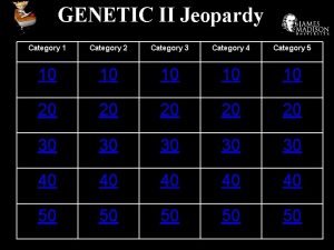 GENETIC II Jeopardy Category 1 Category 2 Category