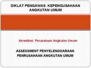 DIKLAT PENGAWAS KEPENGUSAHAAN ANGKUTAN UMUM Akreditasi Perusahaan Angkutan