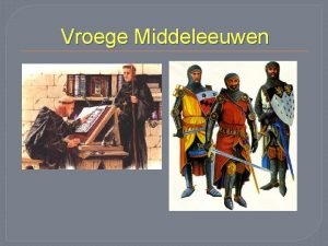 Vroege Middeleeuwen Middeleeuwen Term uitgevonden in de Renaissance