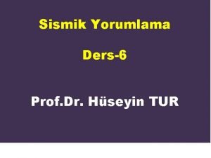 Sismik Yorumlama Ders6 Prof Dr Hseyin TUR SSMK