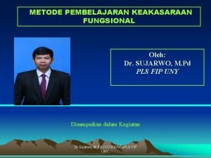 METODE PEMBELAJARAN KEAKASARAAN FUNGSIONAL Oleh Dr SUJARWO M