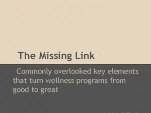 The Missing Link Commonly overlooked key elements that