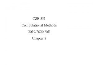 CSE 551 Computational Methods 20192020 Fall Chapter 8