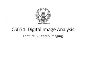 CS 654 Digital Image Analysis Lecture 8 Stereo