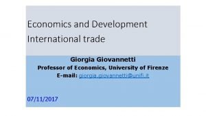 Economics and Development International trade Giorgia Giovannetti Professor