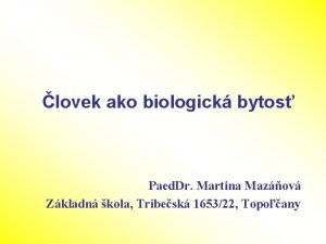 lovek ako biologick bytos Paed Dr Martina Mazov