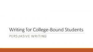 Writing for CollegeBound Students PERSUASIVE WRITING Yes writing