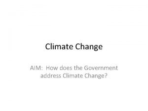 Climate Change AIM How does the Government address