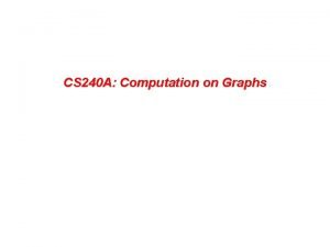 CS 240 A Computation on Graphs Graphs and