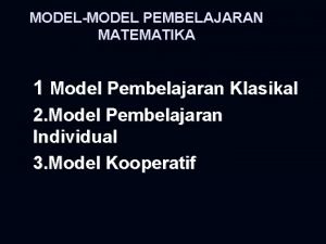 MODELMODEL PEMBELAJARAN MATEMATIKA 1 Model Pembelajaran Klasikal 2