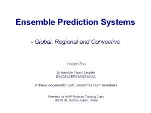 Ensemble Prediction Systems Global Regional and Convective Yuejian