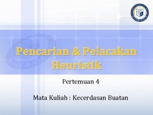 Pencarian Pelacakan Heuristik Pertemuan 4 Mata Kuliah Kecerdasan