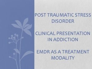 POST TRAUMATIC STRESS DISORDER CLINICAL PRESENTATION IN ADDICTION