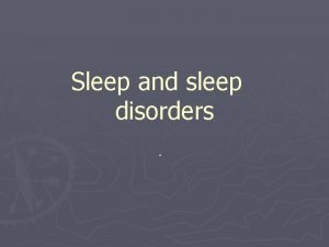 Sleep and sleep disorders Definition Sleep is an