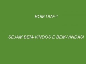 BOM DIA SEJAM BEMVINDOS E BEMVINDAS Mdulo 2