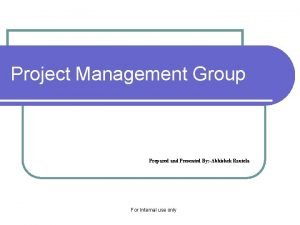 Project Management Group Prepared and Presented By Abhishek