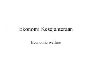 Ekonomi Kesejahteraan Economic welfare Definisi ekonomi kesejahteraan Ekonomi