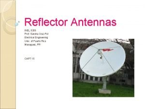 Reflector Antennas INEL 5305 Prof Sandra CruzPol Electrical