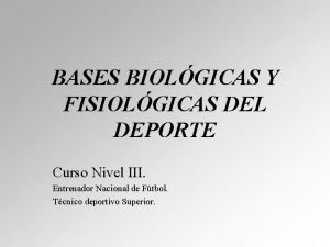BASES BIOLGICAS Y FISIOLGICAS DEL DEPORTE Curso Nivel