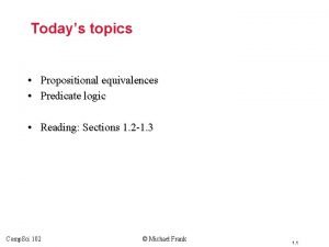 Todays topics Propositional equivalences Predicate logic Reading Sections