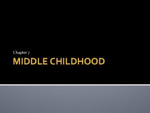 Chapter 7 MIDDLE CHILDHOOD Physical Development Growth in
