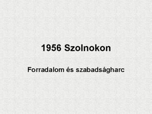 1956 Szolnokon Forradalom s szabadsgharc Az elzmnyek 1944