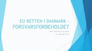 EU RETTEN I DANMARK FORSVARSFORBEHOLDET Dansk Forening for