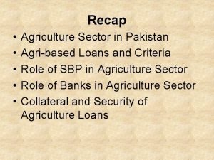 Recap Agriculture Sector in Pakistan Agribased Loans and