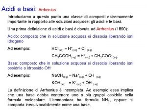 Acidi e basi Arrhenius Introduciamo a questo punto