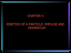 CHAPTER 4 KINETICS OF A PARTICLE IMPULSE AND