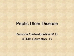 Peptic Ulcer Disease Ramona CarterBurdine M D UTMB