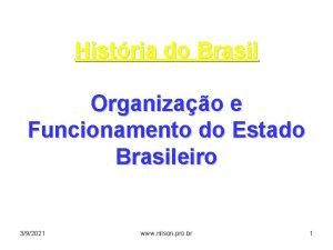Histria do Brasil Organizao e Funcionamento do Estado