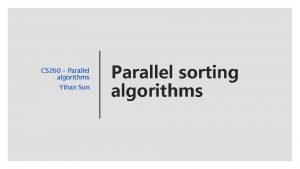 CS 260 Parallel algorithms Yihan Sun Parallel sorting
