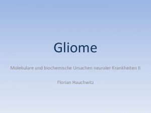 Gliome Molekulare und biochemische Ursachen neuraler Krankheiten II