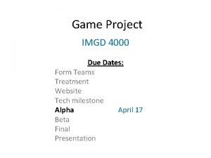 Game Project IMGD 4000 Due Dates Form Teams