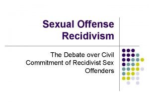 Sexual Offense Recidivism The Debate over Civil Commitment