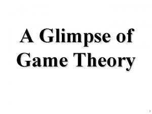 A Glimpse of Game Theory 1 2 Basic