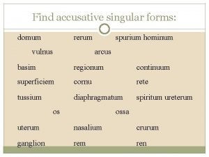 Find accusative singular forms domum rerum vulnus spurium