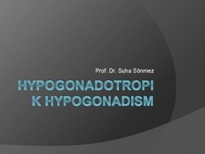 Prof Dr Suha Snmez HYPOGONADOTROPI K HYPOGONADISM Tanm
