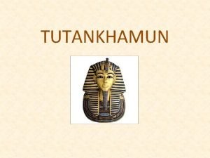TUTANKHAMUN THE PHARAOH You are the Pharaoh king