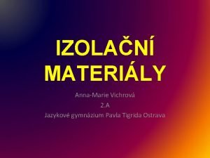 IZOLAN MATERILY AnnaMarie Vichrov 2 A Jazykov gymnzium