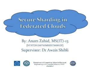 Secure Sharding in Federated Clouds By Anam Zahid