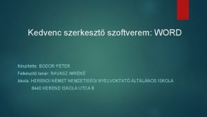 Kedvenc szerkeszt szoftverem WORD Ksztette BODOR PTER Felkszt